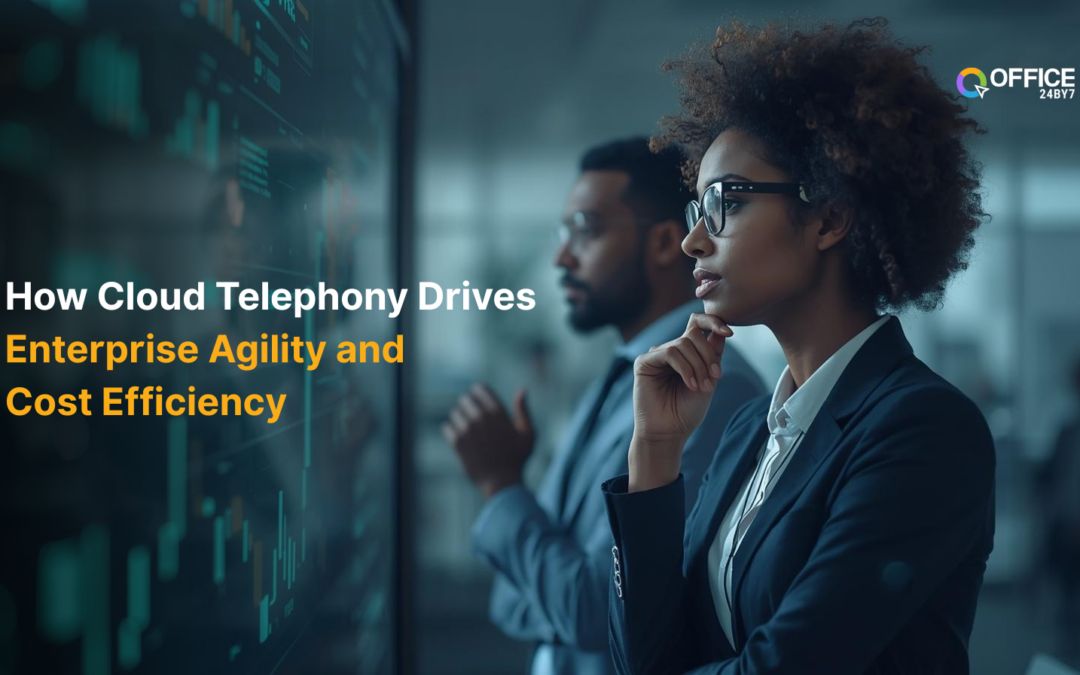 How Cloud Telephony Drives Enterprise Agility and Cost Efficiency