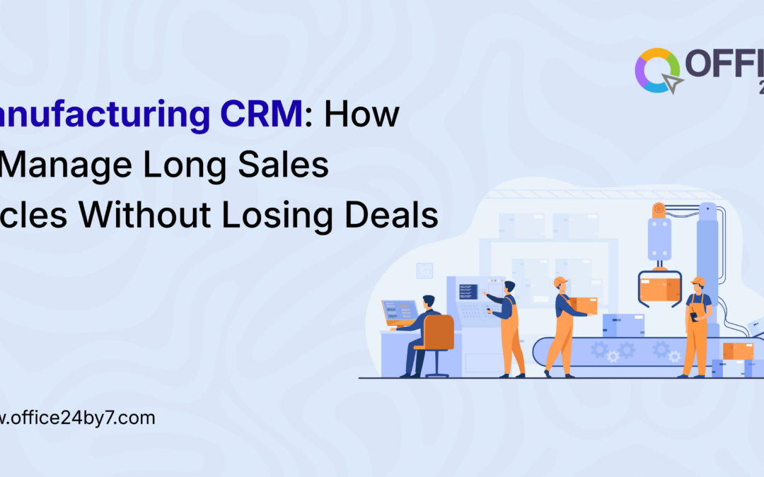 Manufacturing CRM: How to Manage Long Sales Cycles Without Losing Deals