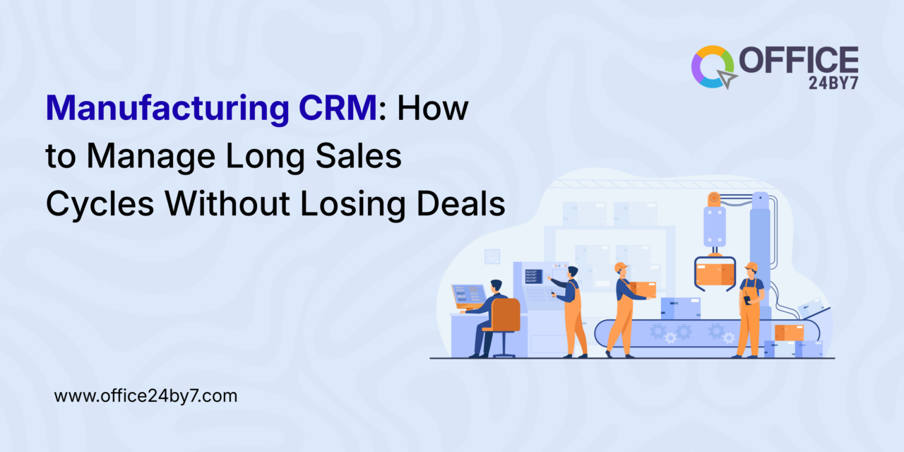 Manufacturing CRM: How to Manage Long Sales Cycles Without Losing Deals