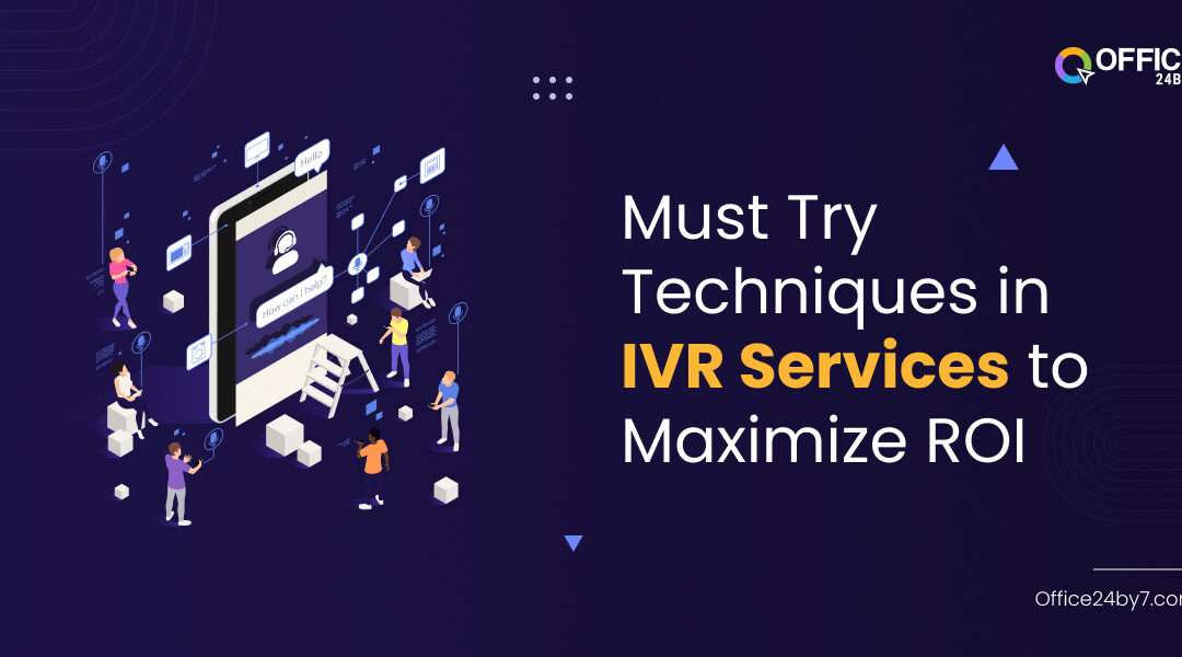 Must Try Techniques in IVR Services to Maximize ROI