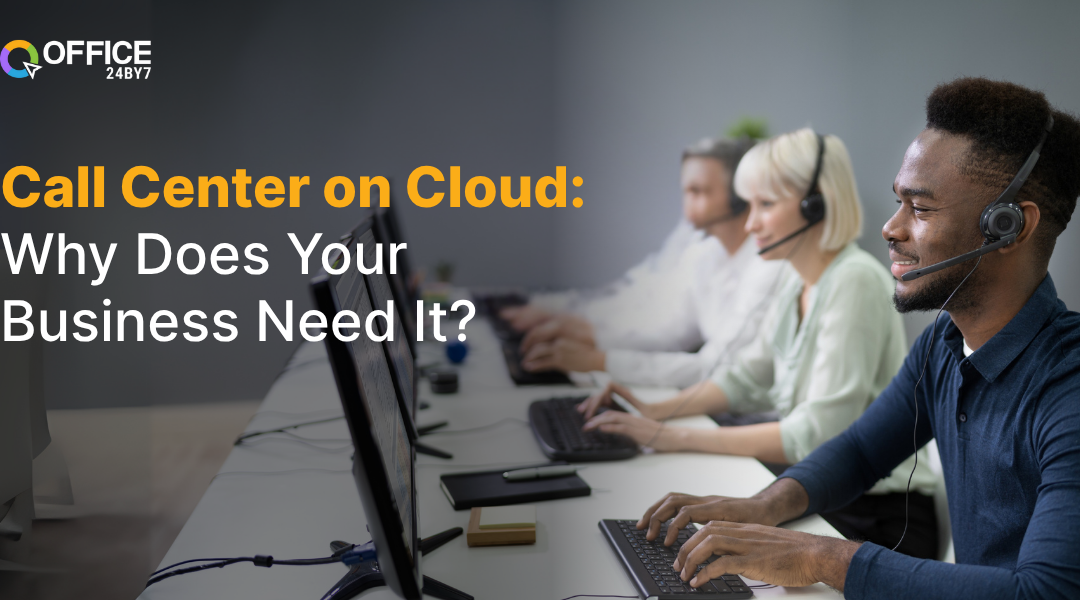 Call Center on Cloud- Why Does Your Business Need It?