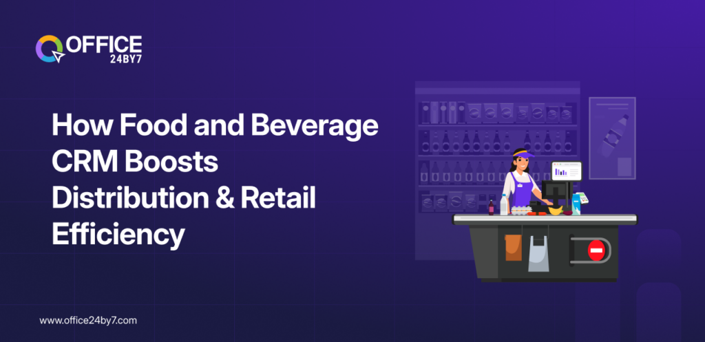 How Food and Beverage CRM Boosts Distribution & Retail Efficiency