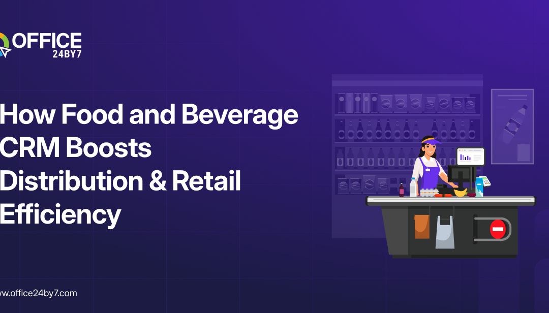 How Food and Beverage CRM Boosts Distribution & Retail Efficiency
